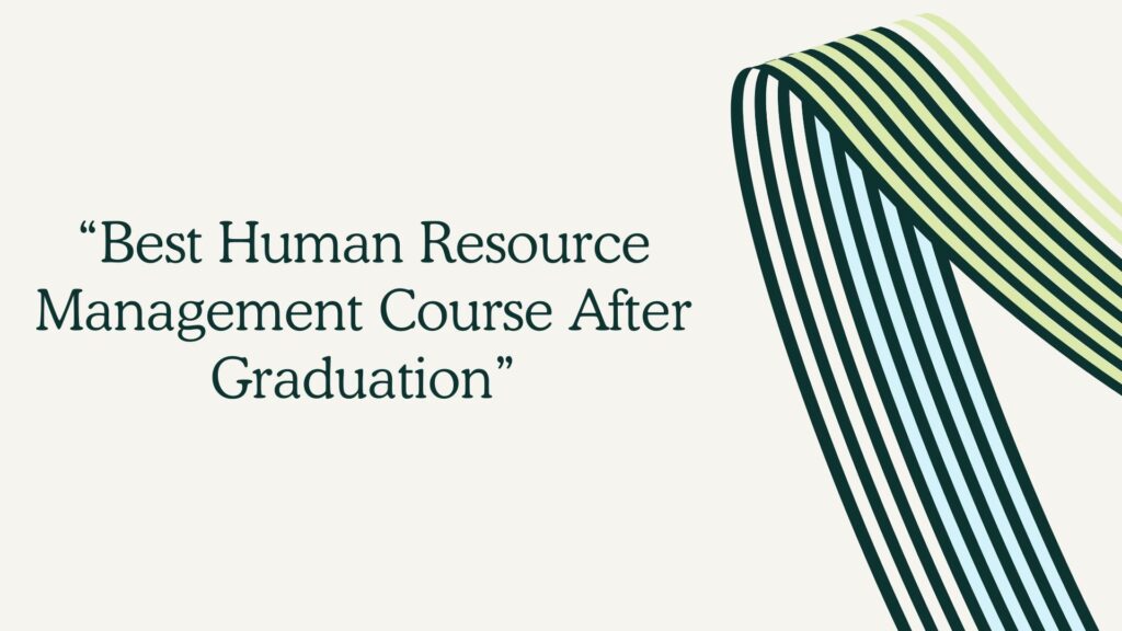 “Best Human Resource Management Course After Graduation”​